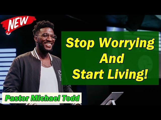  Pastor Michael Todd 2021  SPECIAL SERMON: "Stop Worrying And Start Living"  MUST WATCH!