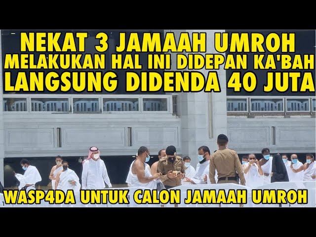 NEKAT 3 JAMAAH UMROH MELAKUKAN HAL INI DIDEPAN KA'BAH LANGSUNG DIDENDA 40 JUTA |WASP4DA CALON JAMAAH