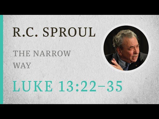 The Narrow Way (Luke 13:22-35) — A Sermon by R.C. Sproul