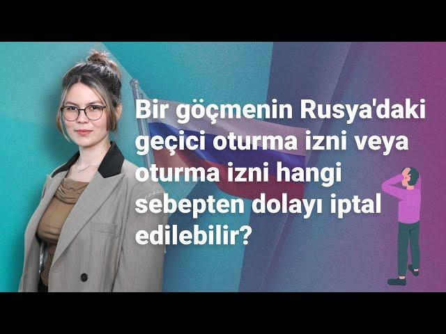 Bir göçmenin Rusya'daki geçici oturma izni veya oturma izni hangi sebepten dolayı iptal edilebilir?