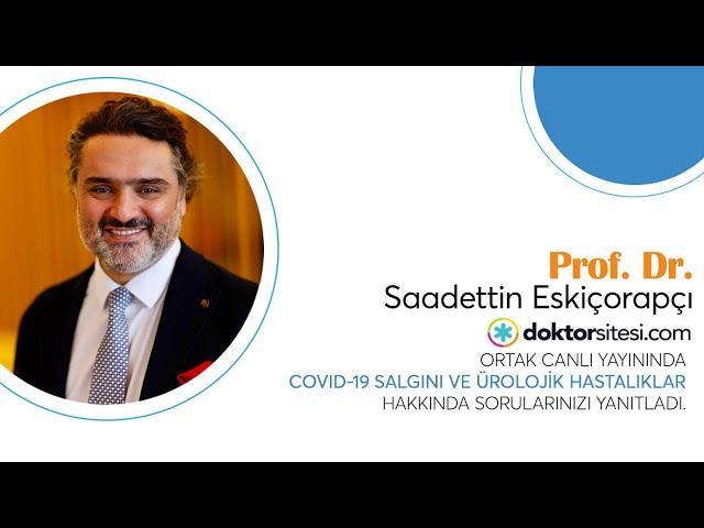 Prof.Dr. Saadettin Eskiçorapçı, Koronavirüs ve Ürolojik Hastalıklar hakkında sorularınızı yanıtladı.