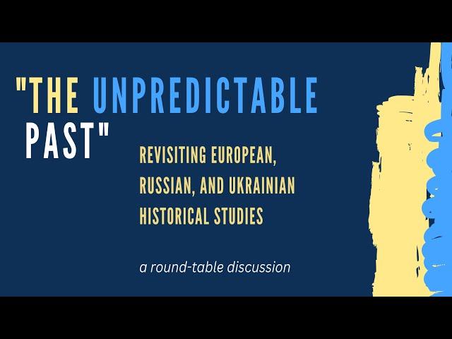 "The Unpredictable Past": Revisiting European, Russian, and Ukrainian Historical Studies