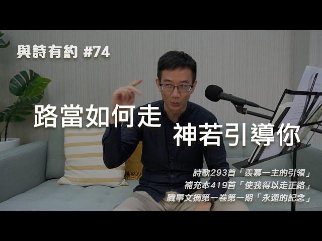 【與詩有約#74】路當如何走 神若引導你！詩歌293羨慕—主的引領 | 補充本419使我得以走正路 | If God leads you to walk a way 永遠的記念