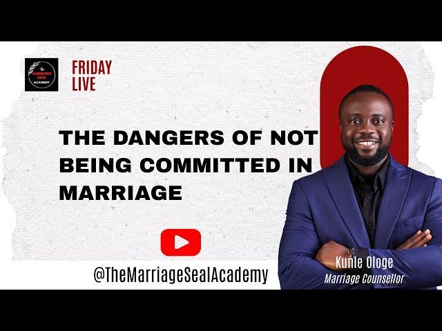 THE DANGERS OF NOT BEING COMMITTED IN MARRIAGE