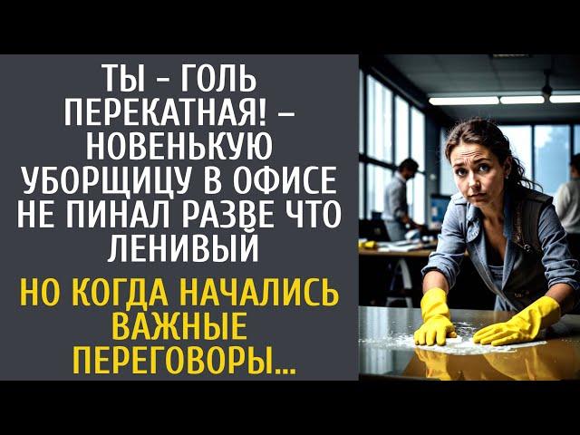 Ты - голь перекатная! – новенькую уборщицу гнoбили все в офисе... Но едва начались важные переговоры