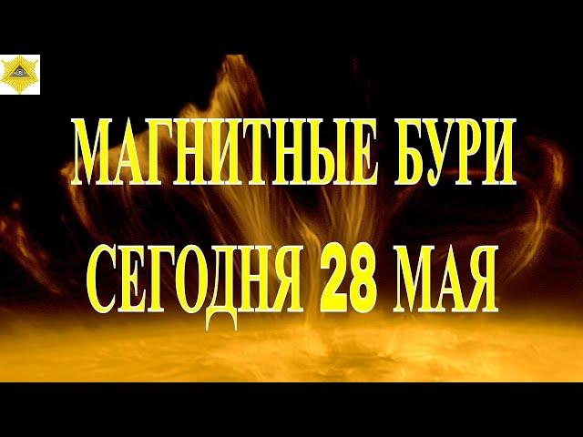 МАГНИТНЫЕ БУРИ  СЕГОДНЯ 28 МАЯ 2025!