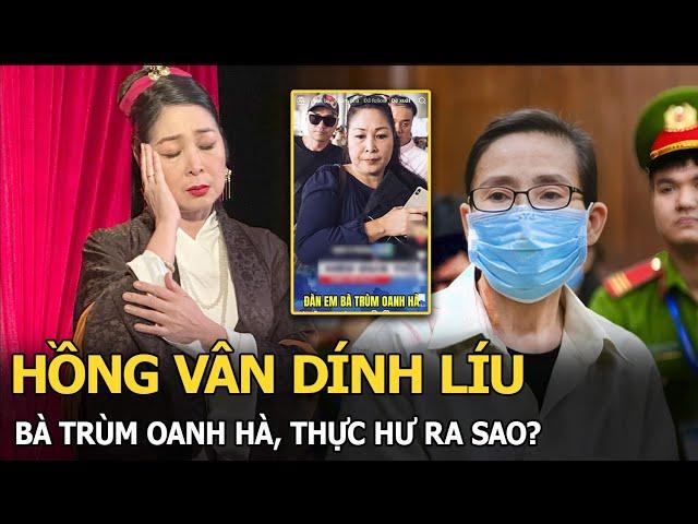 Hồng Vân dính líu bà trùm Oanh Hà, thực hư ra sao?