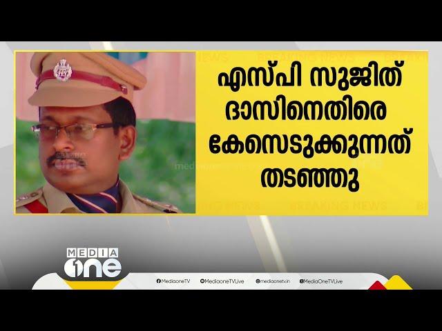 പൊന്നാനി സ്വദേശിനിയുടെ പീഡനപരാതി; എസ്.പി സുജിത് ദാസിനെതിരെ കേസെടുക്കുന്നത് തടഞ്ഞു | Sujith Das