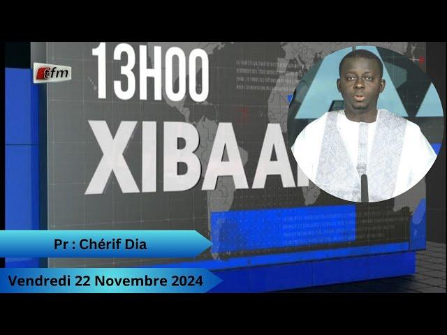   TFM LIVE :  Xibaar Yi 13H du 22 Novembre 2024 - Pr : Chérif Dia