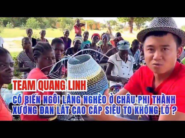 Team Quang Linh Liệu Có Biến Làng Nghèo Ở Châu Phi Thành Xưởng Đan Lát Cao Cấp Siêu To Khổng Lồ ?