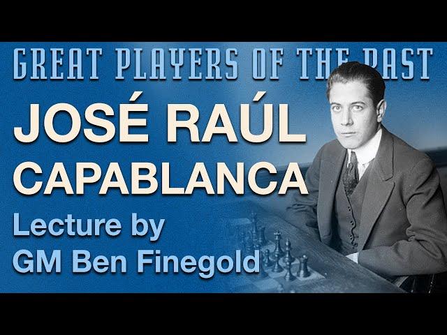 Great Players of the Past: José Raúl Capablanca