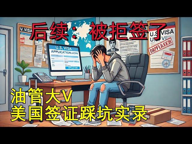 油管大V美国签证踩坑实录后续 - 被拒签（738期 2024/09/28）