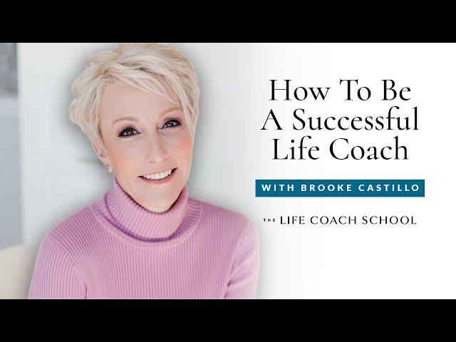 How To Be A Successful Life Coach | Brooke Castillo