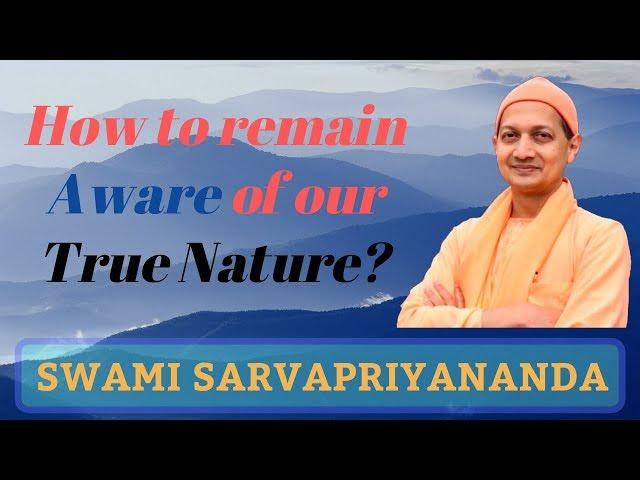 Remain Aware of Your True Nature | Swami Sarvapriyananda