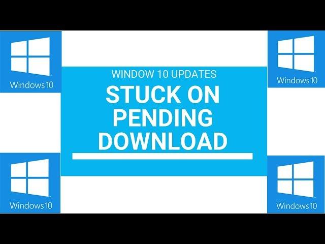 WINDOW 10 UPDATES STUCK ON PENDING DOWNLOAD