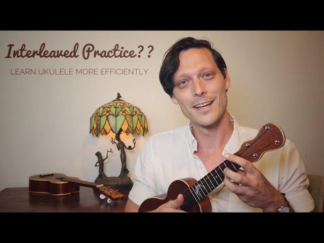 Interleaved Practice on Ukulele - How to Practice Smarter