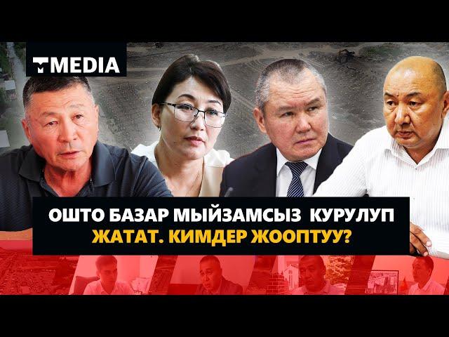 ОШТО МЫЙЗАМСЫЗ БАЗАР КУРУЛУП ЖАТАТ. КИМДЕР ЖООПТУУ?