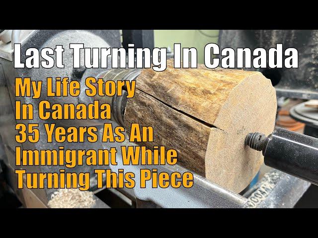 My 35 Years In Canada Story While Turning A Piece