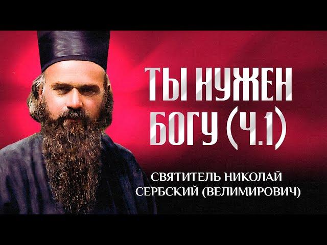 Ты нужен Богу (Ч.1) — свт. Николай Сербский (Велимирович)