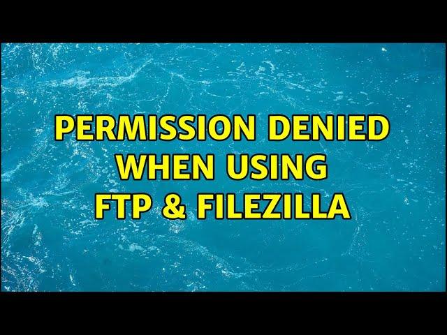 Permission denied when using FTP & filezilla