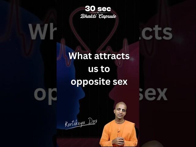 What attracts us to opposite sex | Kartikeya Das | 30 Sec Bhakti Capsule