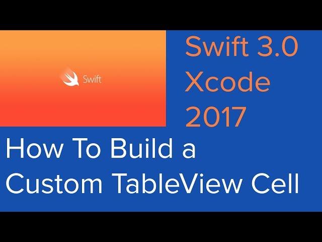 How To Build a Custom UITableViewCell (Swift 3 - Xcode - 2017)