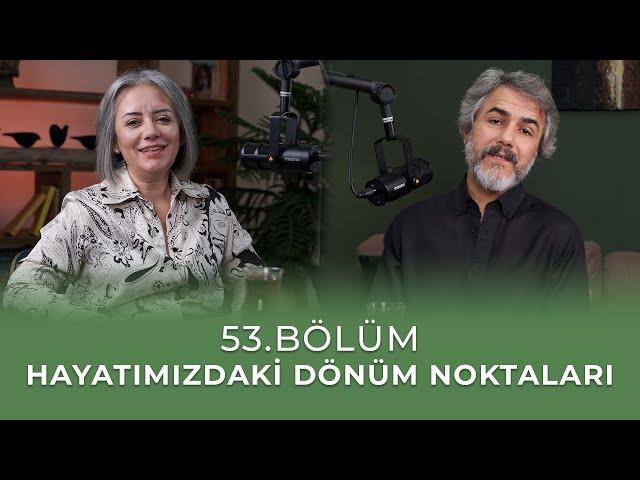 Bölüm 53 l Hayatımızdaki Dönüm Noktaları