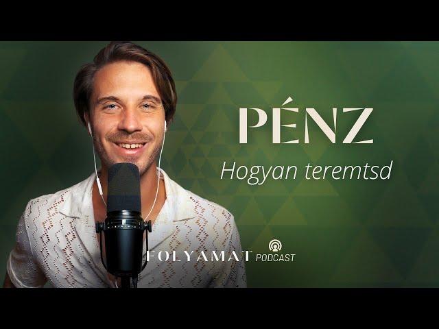 PÉNZ • Hogyan teremtsd • Folyamat Podcast