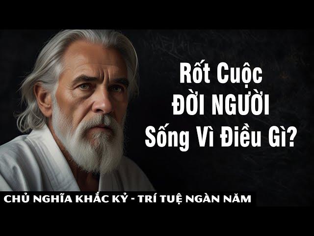 Sau cùng CHÚNG TA SỐNG vì ĐIỀU GÌ, ĐƯỢC GÌ, MẤT GÌ || Khắc Kỷ 365