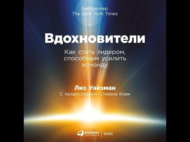 Лиз Уайзман – Вдохновители. Как стать лидером, способным усилить команду. [Аудиокнига]