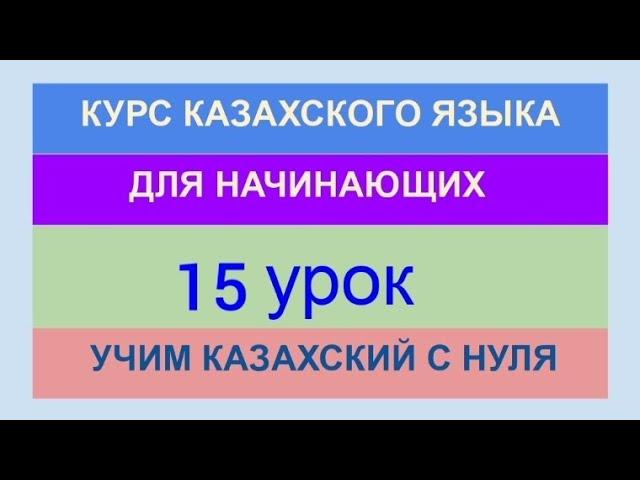 УРОК 15. КУРС КАЗАХСКОГО языка для начинающих. Прилагательные. Глаголы. Учи казахский с нуля