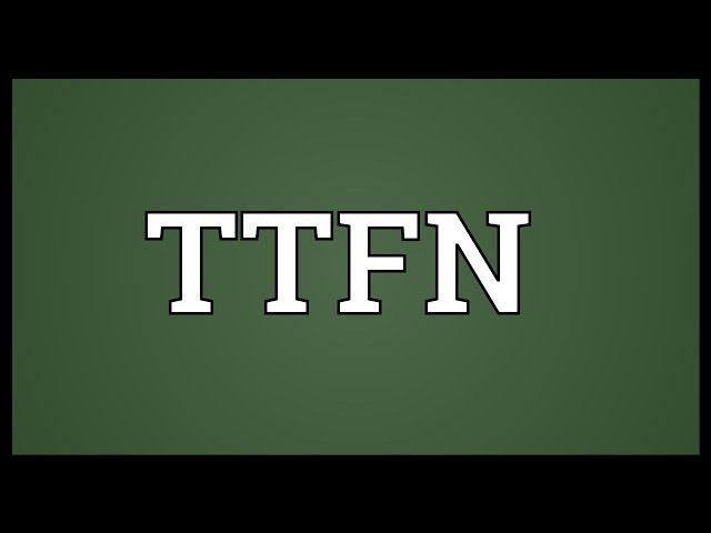 TTFN Meaning