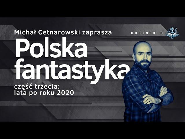 MICHAŁ CETNAROWSKI ZAPRASZA #3 - Polska fantastyka po roku 2020