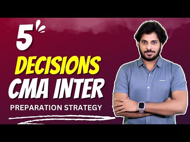 5 Decisions | CMA Inter | June 2025 | Dec 2025 Exams  | Preparation Strategy