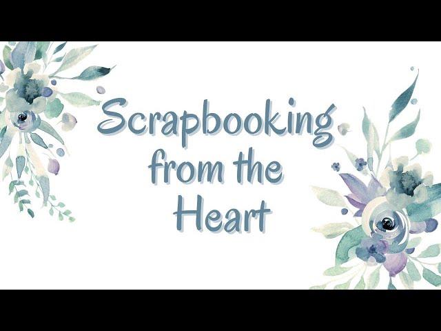 Scrapbooking from the Heart (12x12 process video)