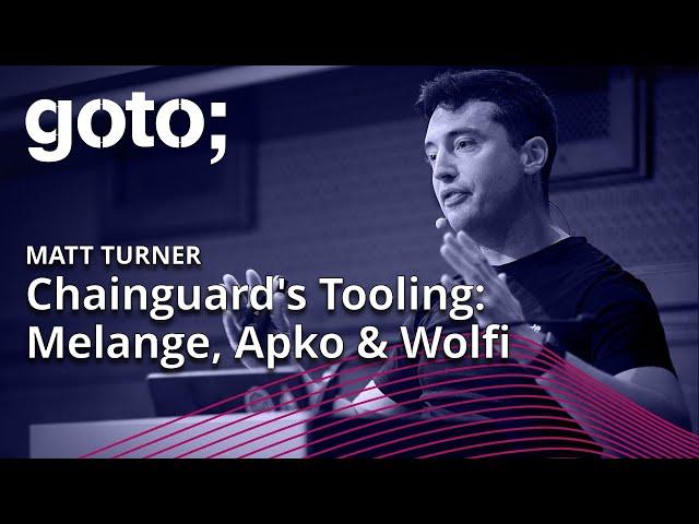 Secure Container Images with Chainguard's Tooling: Melange, Apko & Wolfi • Matt Turner • GOTO 2023