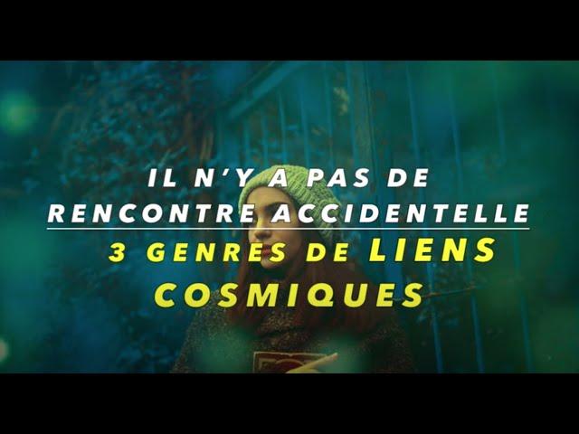 Il n’y a pas de rencontre accidentelle  3 genres de liens cosmiques