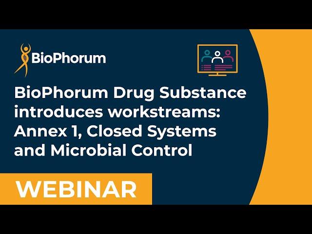 BioPhorum Drug Substance workstreams: Annex 1, Closed Systems & Microbial Control