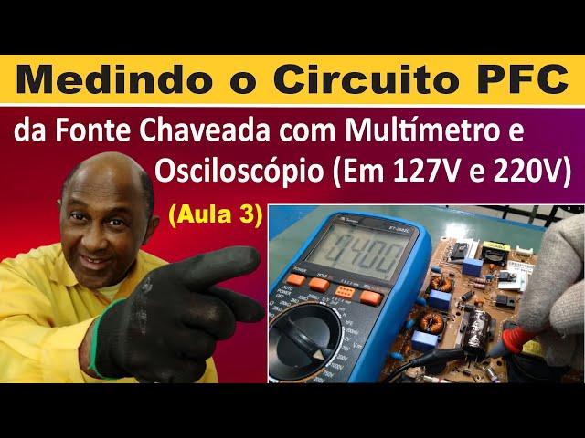 Como medir o Circuito PFC da Fonte Chaveada (com Multímetro e Osciloscópio) - Aula 3