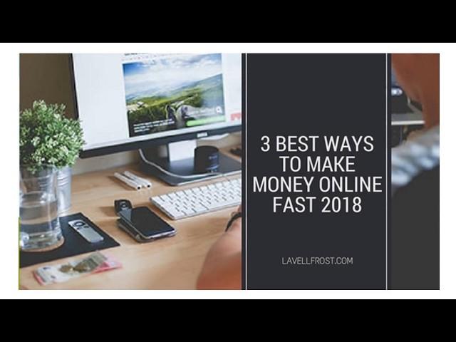 How To Make Money Online Fast 2018 - 3 BEST Ways To Make Money Online Fast