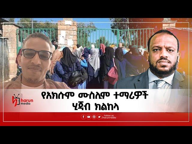 የአክሱም ሙስሊም ተማሪዎች ሂጃብ ክልከላ ልዩ ዝግጅት ||Harun Media ||