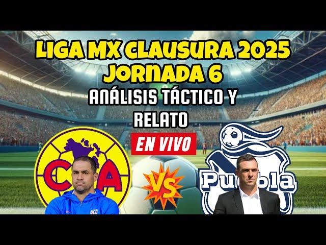 PUEBLA VS AMÉRICA / EN VIVO / LIGA MX / CLAUSURA 2025. (ANÁLISIS TÁCTICO Y RELATO)