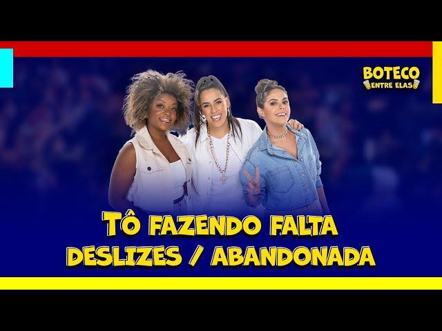 Boteco Entre Elas - Tô Fazendo Falta / Deslizes / Abandonada