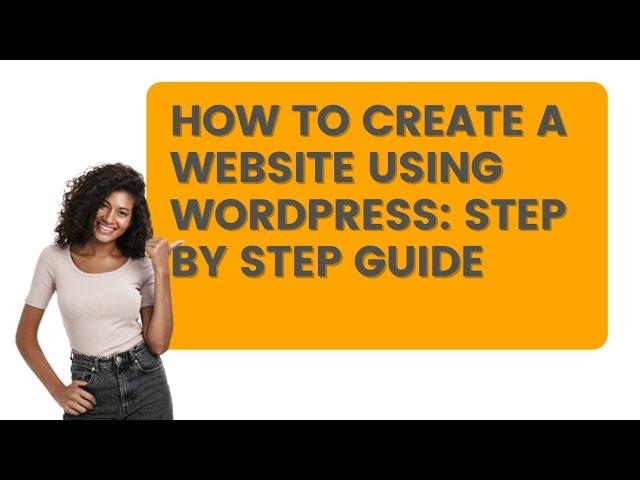 How to Create a Website Using WordPress: A Step by Step Guide