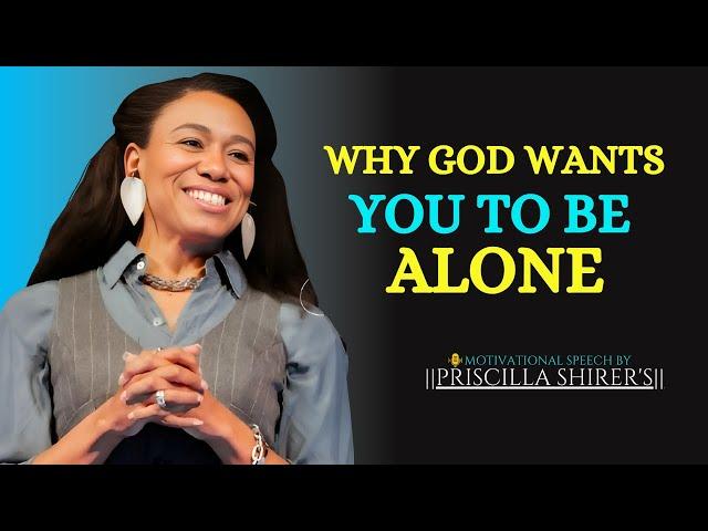 WHY GOD WANTS YOU TO BE ALONE  || The Most Powerful Motivational Speech  PRISCILLA SHIRER'S ||