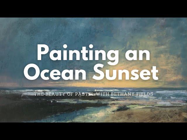 Painting an Ocean Sunset - The Beauty of Pastel with Bethany Fields