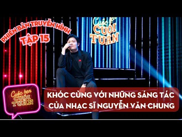 Cuộc hẹn cuối tuần tập 15 | Khóc cùng với những sáng tác của nhạc sĩ Nguyễn Văn Chung