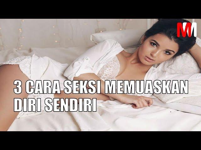 3 CARA SEKSI MEMUASKAN DIRI SENDIRI