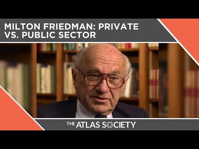 Milton Friedman: Private Vs. Public Sector