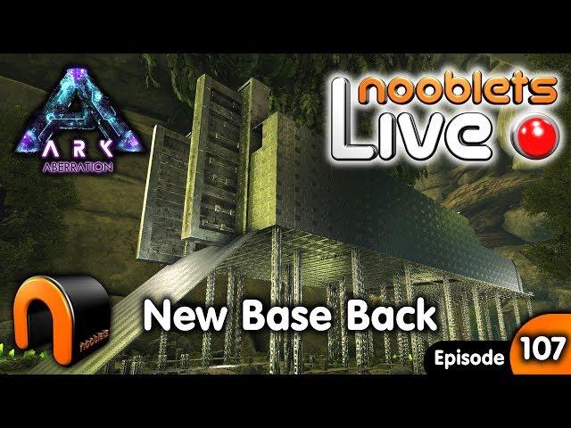 ARK Aberration NEW BASE BACK Nooblets LIVE Streamed Ep107